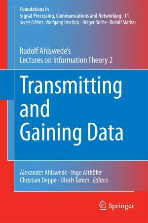 [Foundations in Signal Processing, Communications and Networking 11] • Transmitting and Gaining Data · Rudolf Ahlswede S Lectures on Information Theory 2